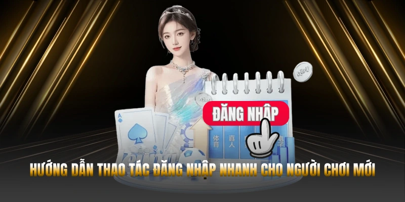 Hướng dẫn thao tác đăng nhập nhanh cho người chơi mới