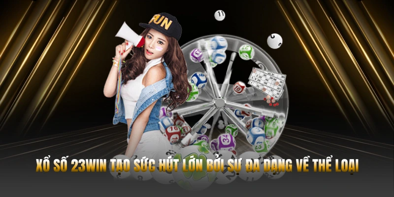 Xổ số 23WIN tạo sức hút lớn bởi sự đa dạng về thể loại